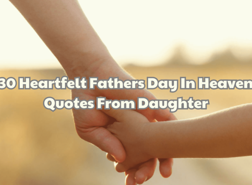 30 Heartfelt Fathers Day In Heaven Quotes From Daughter